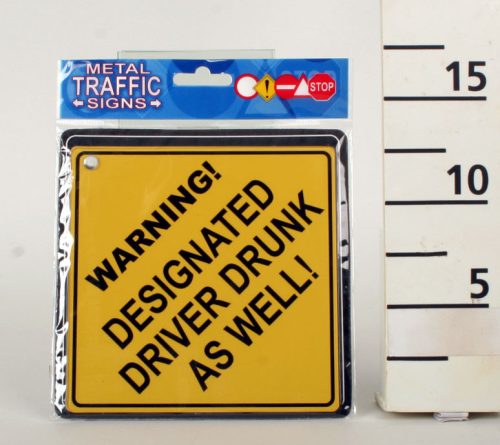 634006 METAL TRAFFIC SIGN, WARNING! DESIGNATED DRIVER DRUNK AS WELL! SIGN