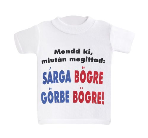 634162 MINI BOTTLE T-SHIRT, MONDD KI, MIUTÁN MEGITTAD: SÁRGA BÖGRE GÖRBE BÖGRE! SIGN